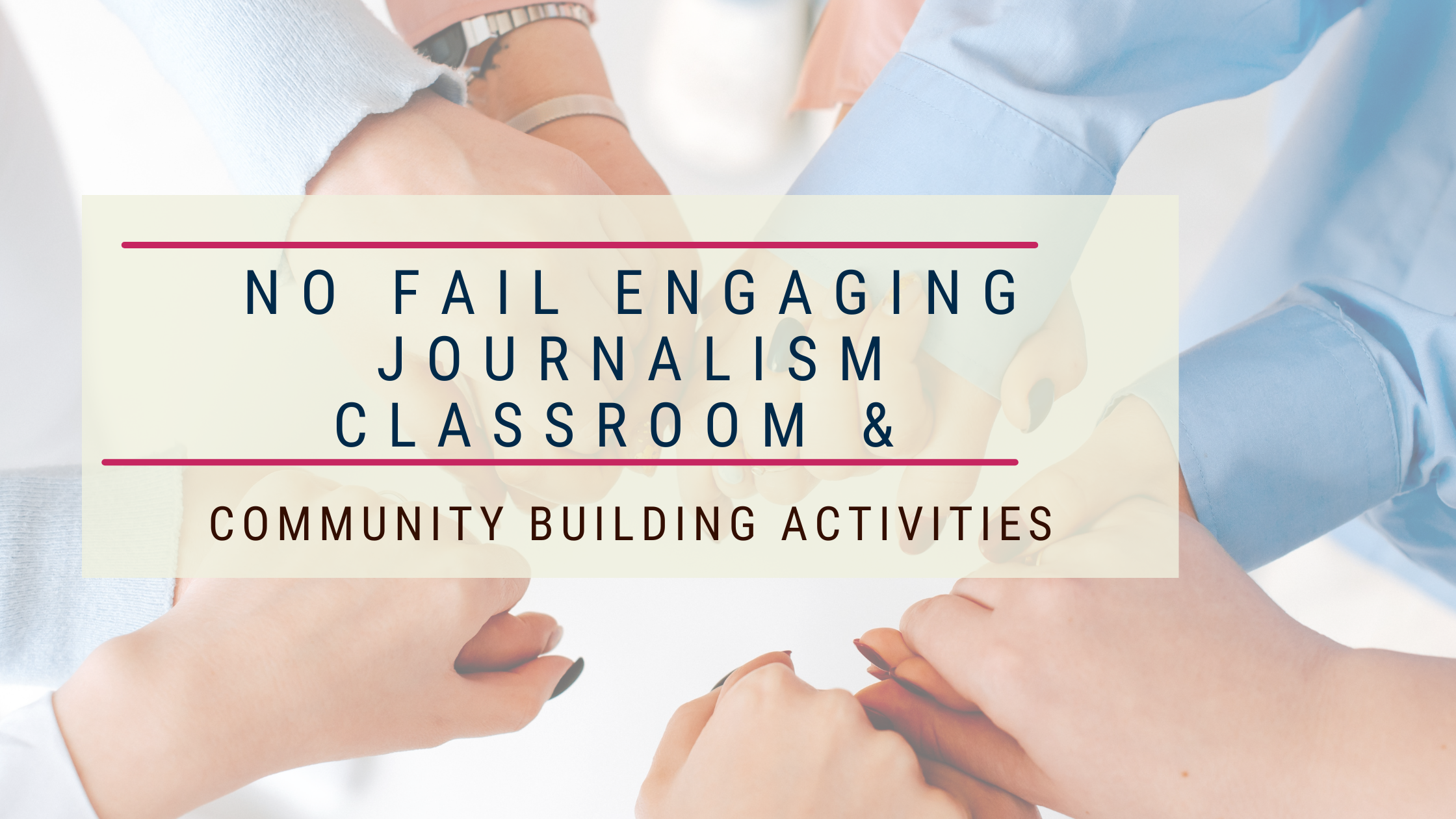 No fail engaging journalism classroom and community building activities