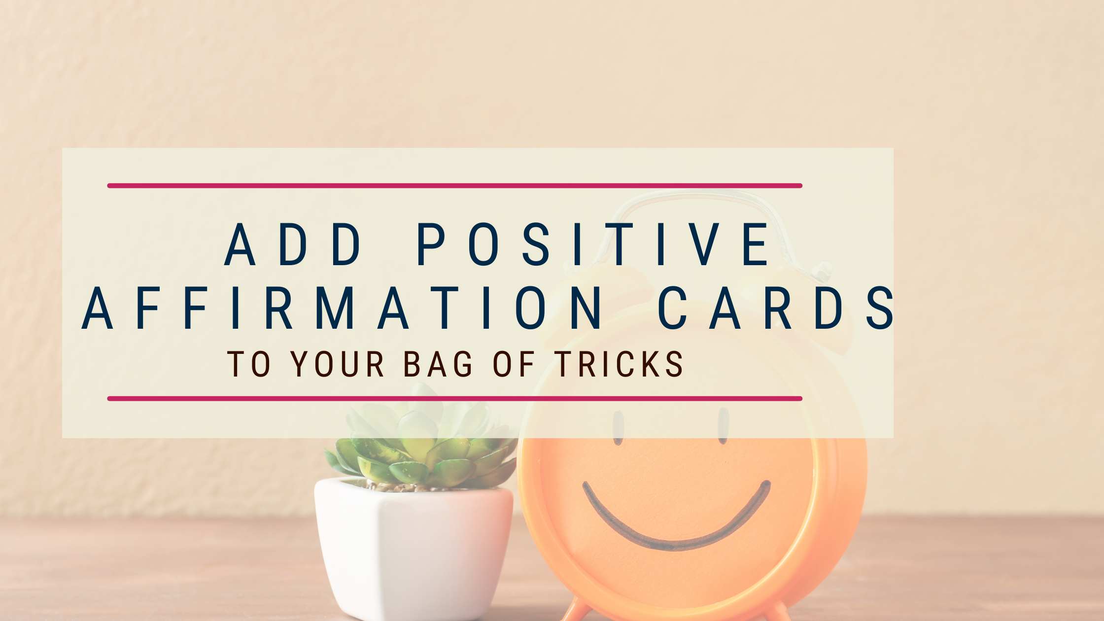 Add Positive Affirmation Cards to Your Bag of Tricks