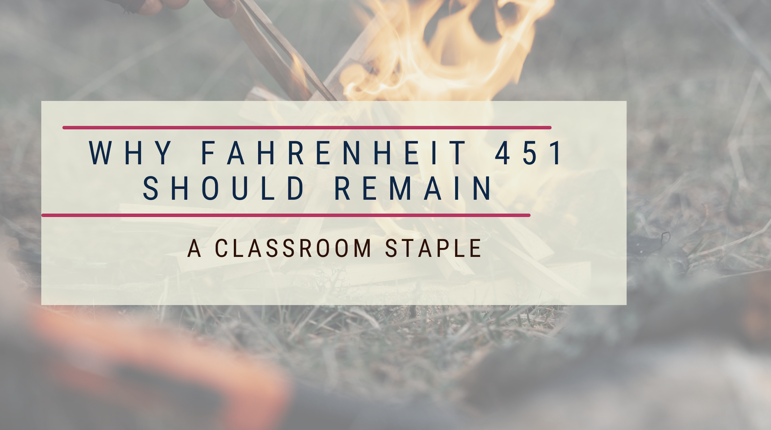 Why Fahrenheit 451 Should Remain a Classroom Staple